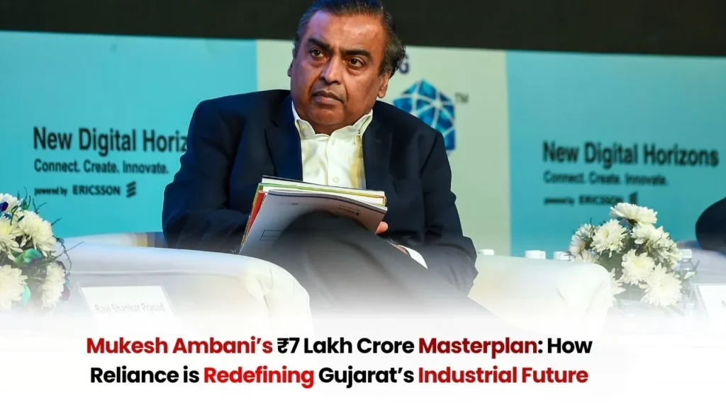 Mukesh Ambani’s ₹7 Lakh Crore Masterplan: How Reliance is Redefining Gujarat’s Industrial Future