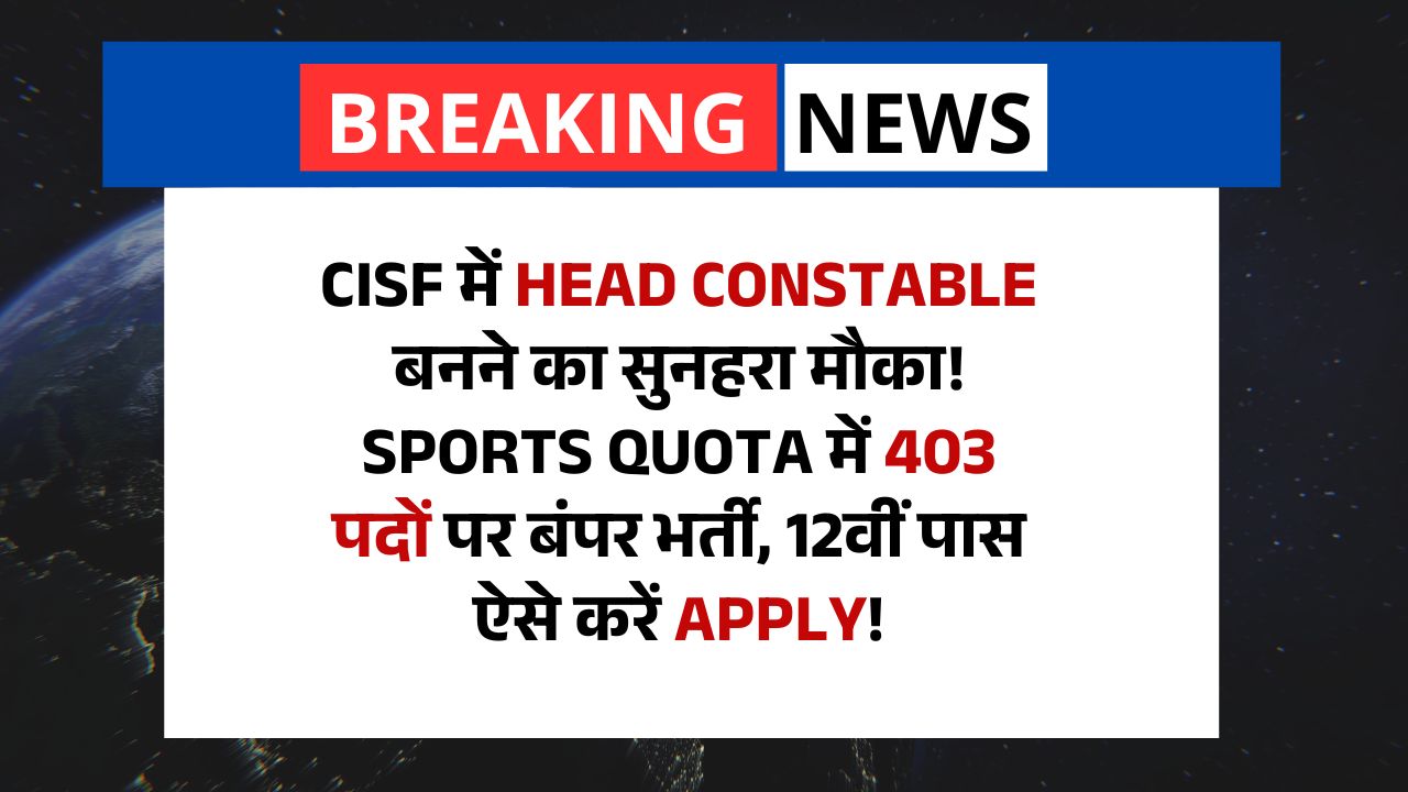 CISF में Head Constable बनने का सुनहरा मौका! Sports Quota में 403 पदों पर बंपर भर्ती, 12वीं पास ऐसे करें Apply!